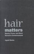 Hair Matters: Beauty, Power, and Black Women's Consciousness cover