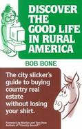 Discover the Good Life in Rural America The City Slicker's Guide to Buying Country Real Estate Without Losing Your Shirt cover