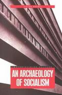 An Archaeology of Socialism cover