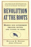 Revolution at the Roots Making Our Government Smaller, Better, and Closer to Home cover