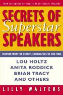 Secrets of Superstar Speakers Wisdom from the Greatest Motivators of Our Time and With Those These Superstars Inspired to Dramatic and Lasting Change cover