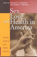 Sex, Love, and Health in America Private Choices and Public Policies cover