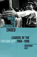 When the Romance Ended Leaders of the Chilean Left, 1968-1998 cover