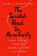 The Twisted Road to Auschwitz Nazi Policy Toward German Jews, 1933-39 cover