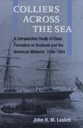 Colliers Across the Sea A Comparative Study of Class Formation in Scotland and the American Midwest, 1830-1924 cover