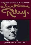 The Complete Poetical Works of James Whitcomb Riley cover
