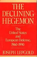 The Declining Hegemon The United States and European Defense, 1960-1990 cover