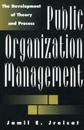 Public Organization Management: The Development of Theory and Process cover