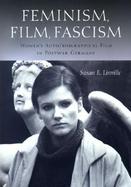 Feminism, Film, Fascism Women's Auto/Biographical Film in Postwar Germany cover