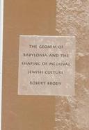 The Geonim of Babylonia and the Shaping of Medieval Jewish Culture cover