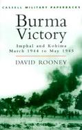 Burma Victory: Imphal and Kohima March 1944 to May 1945 cover