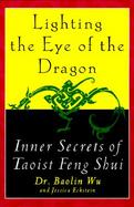 Lighting the Eye of the Dragon: Inner Secrets of Taoist Feng Shui cover