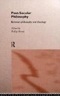 Post-Secular Philosophy Between Philosophy and Theology cover