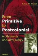 From Primitive to Postcolonial in Melanesia and Anthropology cover