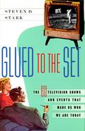 Glued to the Set: The 60 Television Shows and Events That Made Us Who We Are Today cover