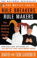 The Motley Fool's Rule Breakers, Rule Makers The Foolish Guide to Picking Stocks cover