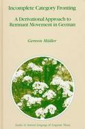 Incomplete Category Fronting A Derivational Approach to Remnant Movement in German cover