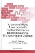 Analysis of Risks Associated With Nuclear Submarine Decommissioning, Dismantling and Disposal Proceedings of the NATO Advanced Research Workshop on An cover