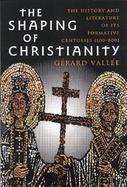 The Shaping of Christianity The History and Literature of Its Formative Centuries (100-800) cover