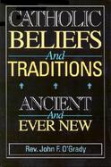 Catholic Beliefs and Traditions Ancient and Ever New cover