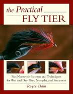The Practical Fly Tier No-Nonsense Patterns and Techniques for Wet and Dry Flies, Nymphs, and Streamers cover