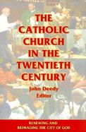 The Catholic Church in the Twentieth Century Renewing and Reimaging the City of God cover