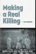 Making a Real Killing Rocky Flats and the Nuclear West cover