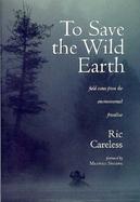To Save the Wild Earth Field Notes from the Environmental Frontline cover