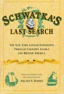 Schwatka's Last Search New York Ledger Expedition Through Unknown Alaska and British America  Including the Journal of Charles Willard Hayes, 1891 cover