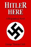 Hitler Here: A Biographical Novel cover