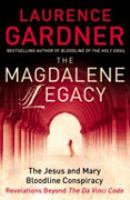 Magdalene Legacy, The: The Jesus and Mary Bloodline Conspiracy - Revelations Beyond The Da Vinci Code cover