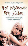 Not Without My Sister The True Story of Three Girls Violated and Betrayed cover