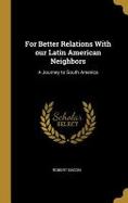 For Better Relations with Our Latin American Neighbors : A Journey to South America cover