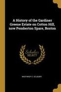 A History of the Gardiner Greene Estate on Cotton Hill, Now Pemberton Spare, Boston cover