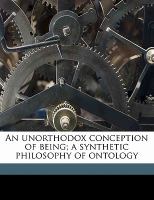 An Unorthodox Conception of Being; a Synthetic Philosophy of Ontology cover