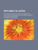 Diplomat in Japan; the Inner History of the Critical Years in the Evolution of Japan When the Ports Were Opened and the Monarchy Restored cover