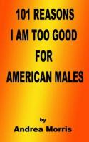 101 Reasons I Am Too Good for American Males cover