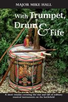 With Trumpet, Drum and Fife : A Short Treatise Covering the Rise and Fall of Military Musical Instruments on the Battlefield cover