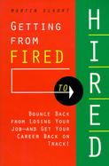 Getting from Fired to Hired: How to Bounce Back from Losing Your Job and Get Your Career Back on Track cover