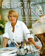 Eclectic Living: Ideas for Creating Your Own Unique Home Style cover