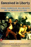 Conceived in Liberty Joshua Chamberlain, William Oates, and the American Civil War cover