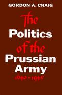 The Politics of the Prussian Army 1640-1945 cover