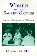 Women of the Sacred Groves Divine Priestesses of Okinawa cover