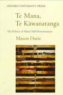 Te Mana Te Kawanatanga The Politics of Maori Self-Determination cover