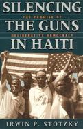 Silencing the Guns in Haiti The Promise of Deliberative Democracy cover