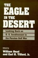 The Eagle in the Desert Looking Back on U.S. Involvement in the Persian Gulf War cover