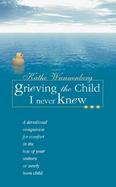 Grieving the Child I Never Knew A Devotional Companion for Comfort in the Loss of Your Unborn or Newly Born Child cover
