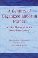 A Century of Organized Labor in France A Union Movement for the Twenty-First Century? cover