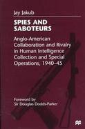 Spies and Saboteurs Anglo-American Collaboration and Rivalry in Human Intelligence Collection and Special Operations, 1940-45 cover