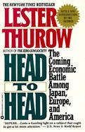 Head to Head The Coming Economic Battle Among Japan, Europe, and America cover